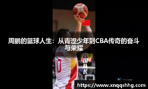 周鹏的篮球人生：从青涩少年到CBA传奇的奋斗与荣耀