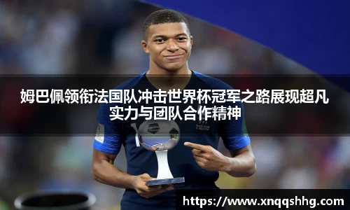 姆巴佩领衔法国队冲击世界杯冠军之路展现超凡实力与团队合作精神