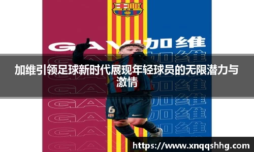 加维引领足球新时代展现年轻球员的无限潜力与激情