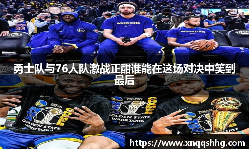 勇士队与76人队激战正酣谁能在这场对决中笑到最后