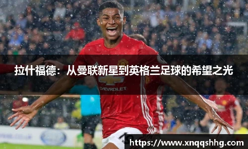拉什福德：从曼联新星到英格兰足球的希望之光