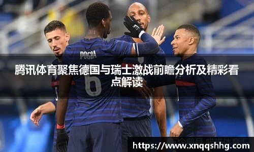 腾讯体育聚焦德国与瑞士激战前瞻分析及精彩看点解读