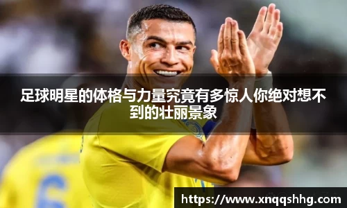 足球明星的体格与力量究竟有多惊人你绝对想不到的壮丽景象