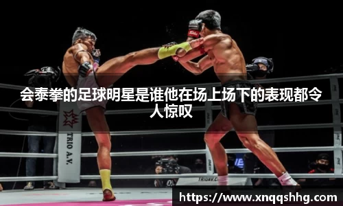 会泰拳的足球明星是谁他在场上场下的表现都令人惊叹